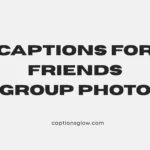 captions for friends group photo