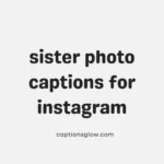 sister photo captions for instagram